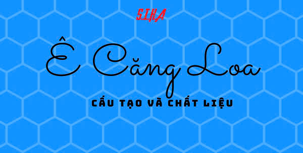 Ê-Căng Loa là gì? Cấu tạo và chất liệu của Ê-Căng